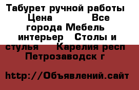 Табурет ручной работы › Цена ­ 1 500 - Все города Мебель, интерьер » Столы и стулья   . Карелия респ.,Петрозаводск г.